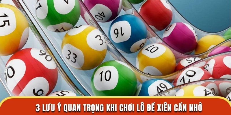 3 lưu ý quan trọng khi chơi lô đề xiên cần nhớ