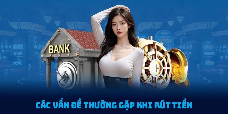 Các vấn đề thường gặp khi rút tiền 789P cùng cách giải quyết hiệu quả