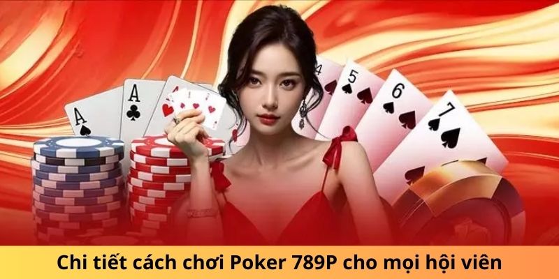 Chi tiết cách chơi Poker 789P cho mọi hội viên