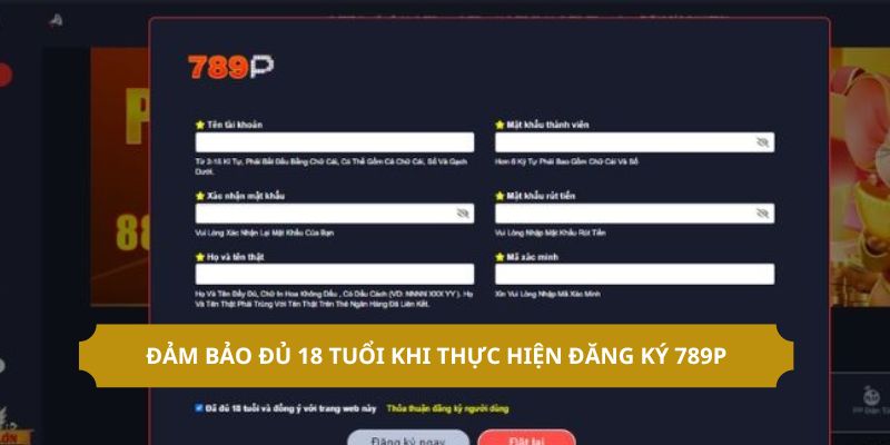 Đảm bảo đủ 18 tuổi khi thực hiện đăng ký 789P