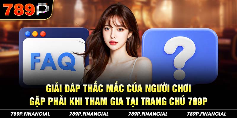 Các câu hỏi thường gặp khi tham gia tại nhà cái 789P