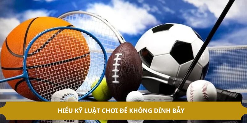 Hiểu kỹ luật chơi để không dính bẫy