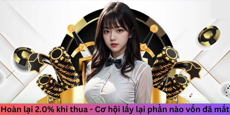 Hoàn lại 2.0% khi thua - Cơ hội lấy lại phần nào vốn đã mất