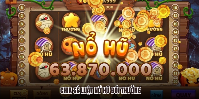 Chia sẻ luật nổ hũ đổi thưởng