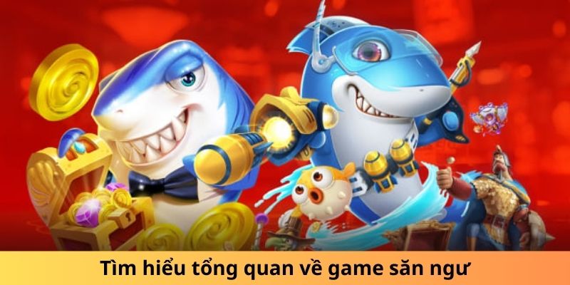 Tìm hiểu tổng quan về game săn ngư